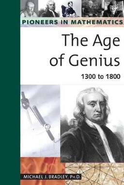 The Age of Genius: 1300 to 1800 (Pioneers in Mathmatics) / Michael J. Bradley The Age of Genius: 1300 to 1800 (Pioneers in Mathmatics) / Michael J. Bradley