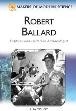 Robert Ballard: Explorer and Undersea Archaeologist (Makers of Modern Science) / Lisa Yount