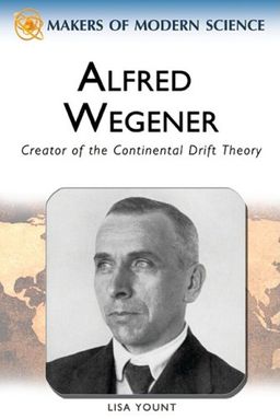 Alfred Wegener: Creator of the Continental Drift Theory (Makers of Modern Science) / Lisa Yount