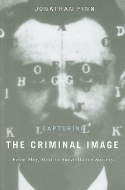 Capturing the Criminal Image: From Mug Shot to Surveillance Society / Jonathan Finn Capturing the Criminal Image: From Mug Shot to Surveillance Society / Jonathan Finn