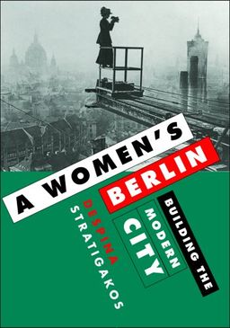 A Women's Berlin: Building the Modern City / Despina Stratigakos A Women's Berlin: Building the Modern City / Despina Stratigakos