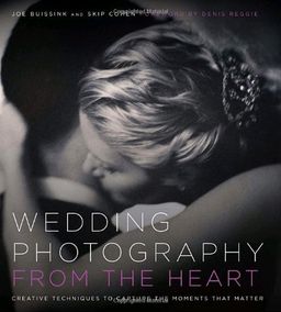 Wedding Photography from the Heart: Creative Techniques to Capture the Moments that Matter - Joe Buissink