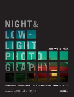 Night and Low-Light Photography: Professional Techniques from Experts for Artistic and Commercial Success - Jill Waterman