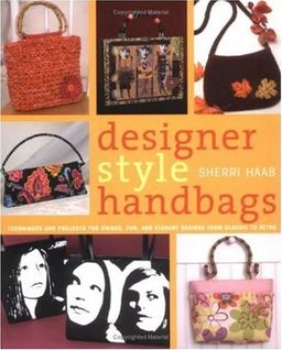 Designer Style Handbags: Techniques and Projects for Unique, Fun, and Elegant Designs from Classic to Retro / Sherri Haab