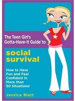 The Teen Girl's Gotta-Have-It Guide to Social Survival: How to Have Fun and Feel Confident in More than 50 Situations! (Teen Girl's Gotta-Have-It Guides) / Jessica Blatt The Teen Girl's Gotta-Have-It Guide to Social Survival: How to Have Fun and Feel Confident in More than 50 Situations! (Teen Girl's Gotta-Have-It Guides) / Jessica Blatt