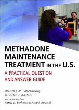 Methadone Maintenance Treatment in the U.S.: A Practical Question and Answer Guide - Wendee M. Wechsberg PhD
