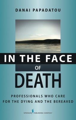 In the Face of Death: Professionals Who Care for the Dying and the Bereaved (Springer Series on Death and Suicide) - Danai Papadatou