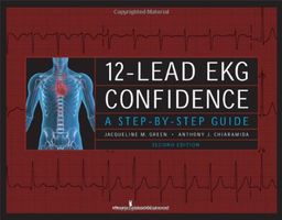 12-Lead EKG Confidence: A Step-by-Step Guide, Second Edition - Ms. Jacqueline M. Green CNS  CCRN MS  RN  APN-C 