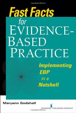 Fast Facts for Evidence-Based Practice: Implementing EBP in a Nutshell - Maryann Godshall PhD(c)  MSN  CCRN  CPN  CNE