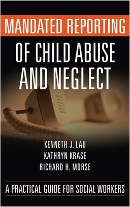 Mandated Reporting of Child Abuse and Neglect: A Practical Guide for Social Workers - Dr. Kenneth Lau LCSW