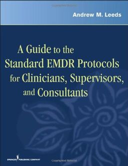 A Guide to the Standard EMDR Protocols for Clinicians, Supervisors, and Consultants - Andrew M. Leeds
