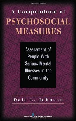 A Compendium of Psychosocial Measures: Assessment of People with Serious Mental Illness in the Community - Dr. Dale Johnson PhD