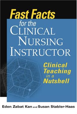 Fast Facts for the Clinical Nurse Instructor: Clinical Teaching in a Nutshell - Ms. Eden Zabat-Kan RN  MSN
