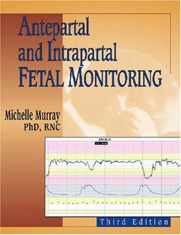 Antepartal and Intrapartal Fetal Monitoring: Third Edition - Michelle Murray PhD  RNC
