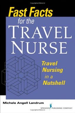 Fast Facts for the Travel Nurse: Travel Nursing in a Nutshell - Michele Landrum RN