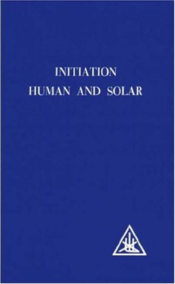 Initiation Human and Solar / Alice A. Bailey