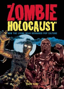 Zombie Holocaust: How the Living Dead Devoured Pop Culture - David Flint