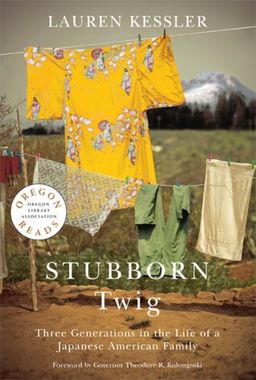 Stubborn Twig: Three Generations in the Life of a Japanese American Family (Oregon Reads) / Lauren Kessler Stubborn Twig: Three Generations in the Life of a Japanese American Family (Oregon Reads) / Lauren Kessler