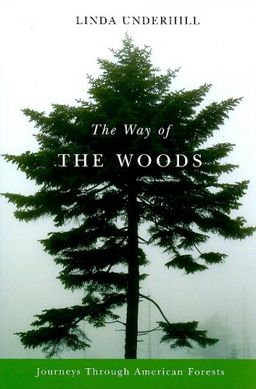 The Way of the Woods: Journeys Through American Forests - Linda Underhill The Way of the Woods: Journeys Through American Forests - Linda Underhill