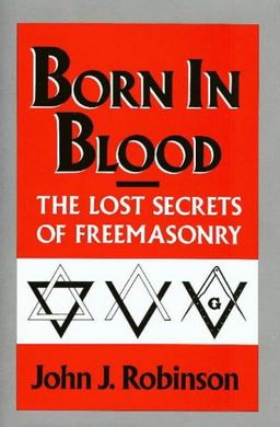 Born in Blood: The Lost Secrets of Freemasonry - John J. Robinson