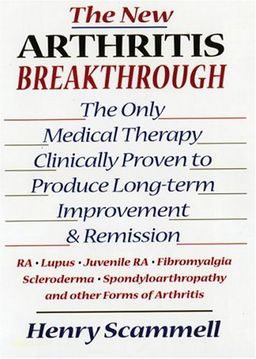 The New Arthritis Breakthrough: The Only Medical Therapy Clinically Proven to Produce Long-term Improvement and Remission of RA, Lupus, Juvenile RS, Fibromyalgia, ... & Other Inflammatory Forms of Arthritis - Henry Scammell