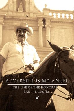 Adversity is my Angel: The Life and Career of Raul H. Castro - Raul H. Castro Adversity is my Angel: The Life and Career of Raul H. Castro - Raul H. Castro