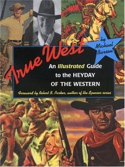True West: An Illustrated Guide to the Heyday of the Western - Michael Barson True West: An Illustrated Guide to the Heyday of the Western - Michael Barson