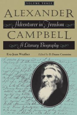 Alexander Campbell: Adventurer in Freedom: A Literary Biography, Volume Three - Eva Jean Wrather Alexander Campbell: Adventurer in Freedom: A Literary Biography, Volume Three - Eva Jean Wrather