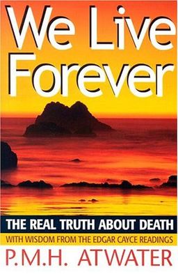 We Live Forever: The Real Truth About Death - P. M. H. Atwater