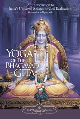 The Yoga of the Bhagavad Gita: An Introduction to India's Universal Science of God-realization / Paramahansa Yogananda The Yoga of the Bhagavad Gita: An Introduction to India's Universal Science of God-realization / Paramahansa Yogananda