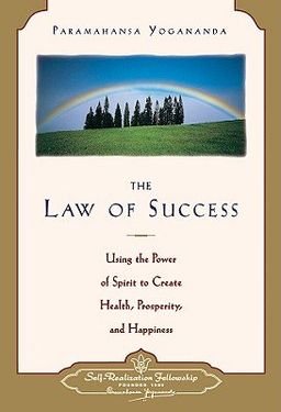 The Law of Success: Using the Power of Spirit to Create Health, Prosperity, and Happiness - Paramahansa Yogananda