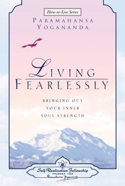 Living Fearlessly: Bringing Out Your Inner Soul Strength (How-to-Live Series) - Paramahansa Yogananda