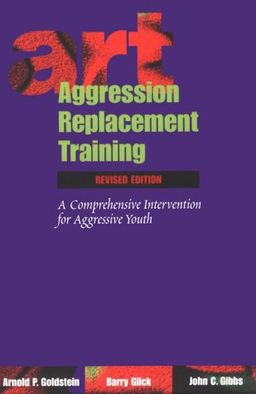 Aggression Replacement Training: A Comprehensive Intervention for Aggressive Youth - Arnold P. Goldstein Aggression Replacement Training: A Comprehensive Intervention for Aggressive Youth - Arnold P. Goldstein