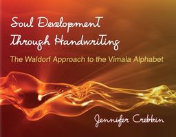 Soul Development Through Handwriting: The Waldorf Approach to the Vimala Alphabet - Jennifer Crebbin