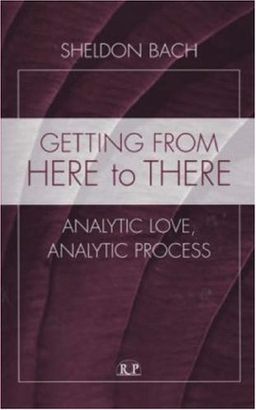 Getting from Here to There: Analytic Love, Analytic Process (Relational Perspectives Book Series) - Sheldon Bach