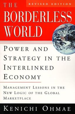 The Borderless World, rev ed: Power and Strategy in the Interlinked Economy / Kenichi Ohmae The Borderless World, rev ed: Power and Strategy in the Interlinked Economy / Kenichi Ohmae