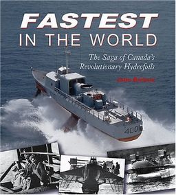Fastest in the World: The Saga of Canada's Revolutionary Hydrofoils - John Boileau Fastest in the World: The Saga of Canada's Revolutionary Hydrofoils - John Boileau