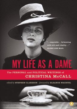 My Life as a Dame: The Personal and Political Writings of Christina McCall - Christina McCall My Life as a Dame: The Personal and Political Writings of Christina McCall - Christina McCall