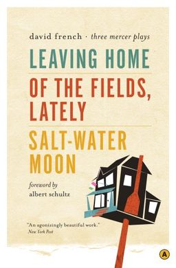 Leaving Home, Of the Fields, Lately, and Salt-Water Moon: Three Mercer Plays / David French