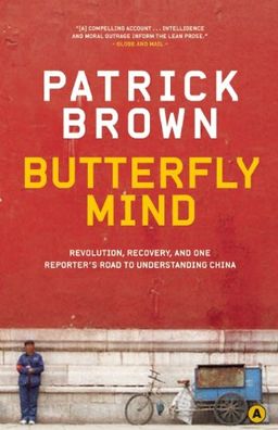 Butterfly Mind: Revolution, Recovery, and One Reporter's Road to Understanding China - Patrick Brown Butterfly Mind: Revolution, Recovery, and One Reporter's Road to Understanding China - Patrick Brown