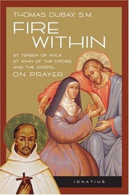 Fire Within: St. Teresa of Avila, St. John of the Cross, and the Gospel-On Prayer / Thomas Dubay Fire Within: St. Teresa of Avila, St. John of the Cross, and the Gospel-On Prayer / Thomas Dubay