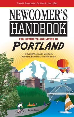 Newcomer's Handbook for Moving to and Living in Portland: Including Vancouver, Gresham, Hillsboro, Beaverton, and Wilsonville (Newcomers Handbook for Moving to and Living in Portland) - Bryan Geon