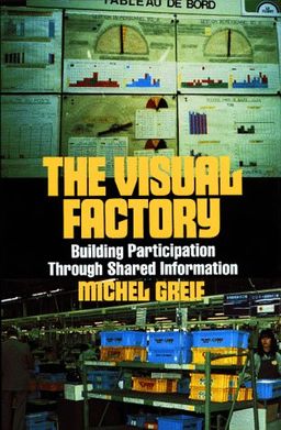 The Visual Factory: Building Participation Through Shared Information (See What's Happening in Your Key Processes--At a Glance, All) - Michel Greif