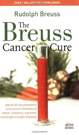 The Breuss Cancer Cure: Advice for the Prevention and Natural Treatment of Cancer, Leukemia and Other Seemingly Incurable Diseases - Rudolf Breuss