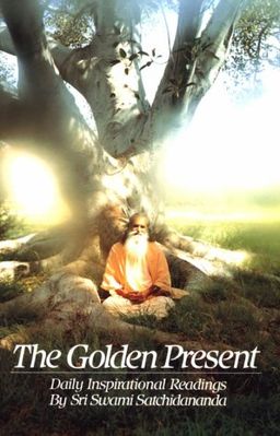 The Golden Present: Daily Inspirational Readings by Sri Swami Satchidananda - Sri Swami Satchidananda