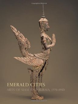 Emerald Cities: Arts of Siam and Burma 1775-1950 - Forrest McGill
