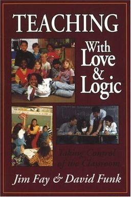 Teaching With Love and Logic: Taking Control of the Classroom / Jim Fay Teaching With Love and Logic: Taking Control of the Classroom / Jim Fay