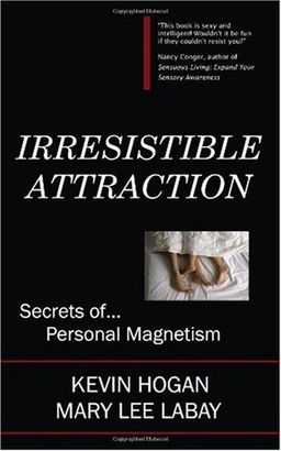 Irresistible Attraction: Secrets of Personal Magnetism / Kevin Hogan Irresistible Attraction: Secrets of Personal Magnetism / Kevin Hogan