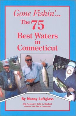 Gone Fishin'... The 75 Best Waters in Connecticut (Gone Fishin, 10) - Manny Luftglass
