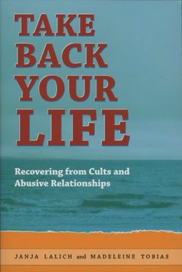 Take Back Your Life: Recovering from Cults and Abusive Relationships - Janja Lalich Take Back Your Life: Recovering from Cults and Abusive Relationships - Janja Lalich